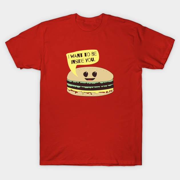 I Want To Be Inside You Funny Burger Foodie T-Shirt T-Shirt by NerdShizzle